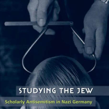 Studying the Jew: Scholarly Antisemitism in Nazi Germany