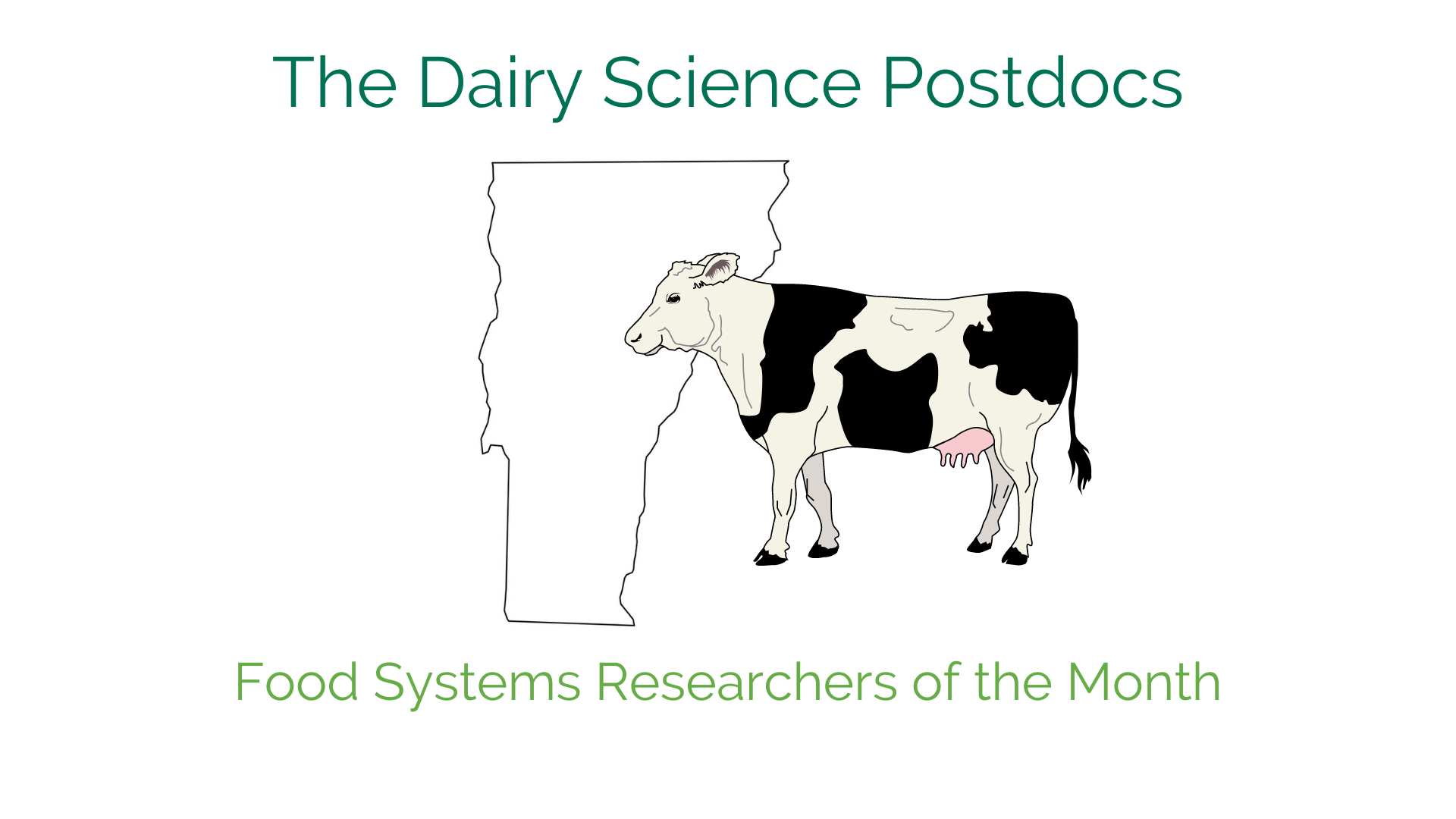 A cow and an outline of the state of Vermont. The text reads: The Dairy Science Postdocs, Food Systems Researchers of the Month
